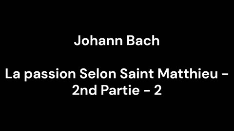 La passion Selon Saint Matthieu - 2nd Partie - 2