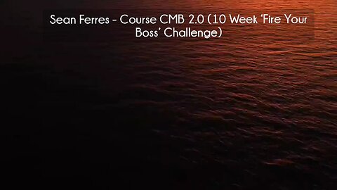 (courseslibrary.com)Sean Ferres - Course CMB 2.0 (10 Week ‘Fire Your Boss’ Challenge)Course download