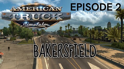 American Truck Simulator | EPISODE 2 | BAKERSFIELD