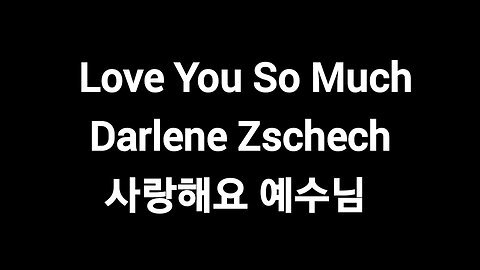 Love You So Much.Darlene Zschech. 사랑해요 예수님