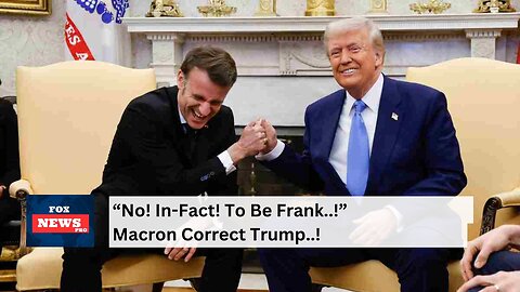 No! In Fact! To Be Frank! Macron Corrects Trump..!