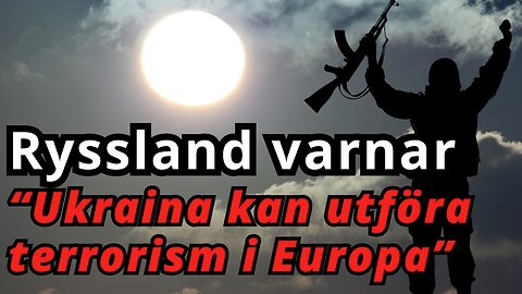 Ryska larmet: Ukrainsk terrorism kan slå mot Sverige