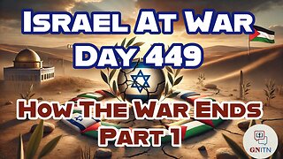 GNITN Special Edition Israel At War Day 449: How The War Ends Pt 1