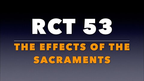 RCT 53: The Effects of the Sacraments.