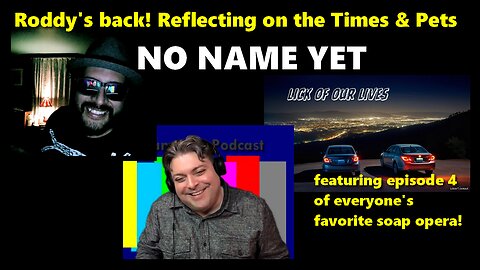 Roddy's back! Reflecting on the Times & Pets w/ episode 4 of soap opera - No Name Yet Podcast #163