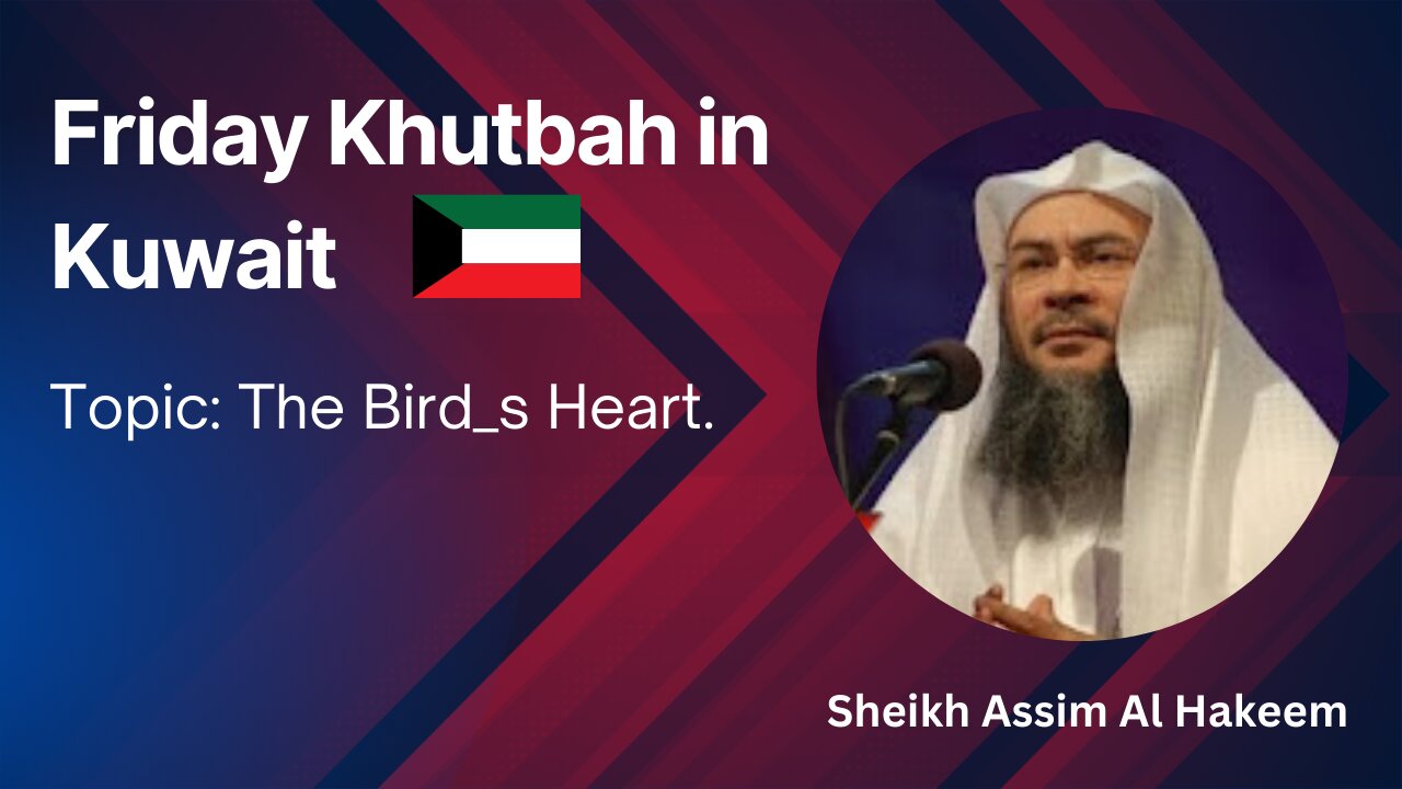 17.Topic: The Bird_s Heart _ Friday Khutbah in Kuwait _ Assim Al Hakeem