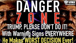 DANGER ZONE! TRUMP PLEASE DON’T DO IT! With Warning Signs EVERYWHERE He Makes WORST DECISION Ever!