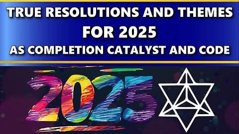 True Resolutions and Themes for 2025 as Completion Catalyst and Code