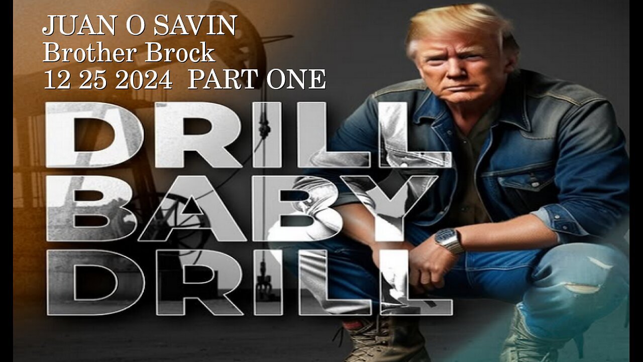 JUAN O SAVIN - DRILL BABY DRILL Part One - Brother Brock Nesara 17 - 12-5-2024