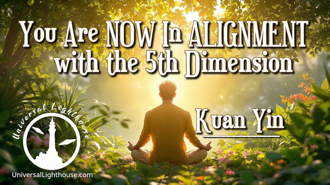 You Are NOW In ALIGNMENT with the 5th Dimension ~ Kuan Yin