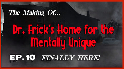 The Making of "Dr. Frick's Home for the Mentally Unique" — Episode 10: QUADRUPLE RELEASE!!