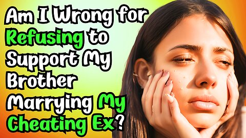 My Brother is Marrying My Cheating Ex—Am I Wrong for Refusing to Support Them? #cheatingstories