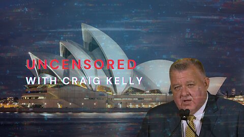 Uncensored with Craig Kelly: Global Agendas, Local Battles & the Fight for Freedom