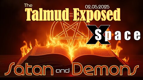 Talmud Exposed - Satan & Demons /// X Space - 02.05.2025