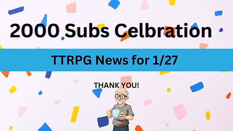 Tabletop RPG News for 1/27. 2000 subs special