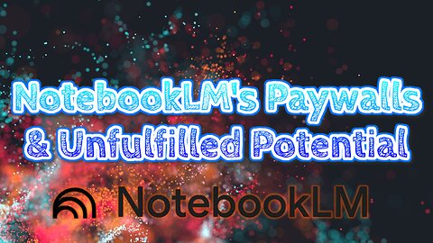 NotebookLM's Paywalls & Unfulfilled Potential