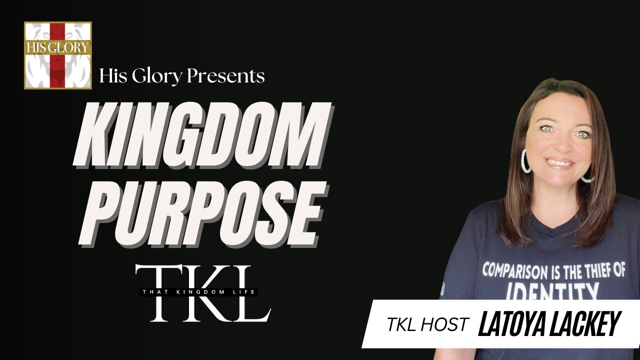 His Glory Presents: That Kingdom Life w/ Latoya Lackey: Ep 3 Kingdom Purpose