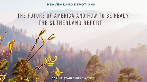 Heaven Land Devotions - The Future of America and How To Be Ready - The Sutherland Report