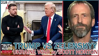 Truth Hurts #218 - Trump vs Zelenskyy; Ukraine War Insanity with Scott Horton