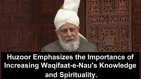 Huzoor Emphasizes the Importance of Increasing Waqifaat-e-Nau’s Knowledge and Spirituality?