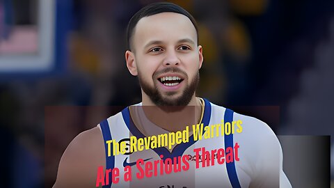 The Revamped Warriors Are a Serious Threat