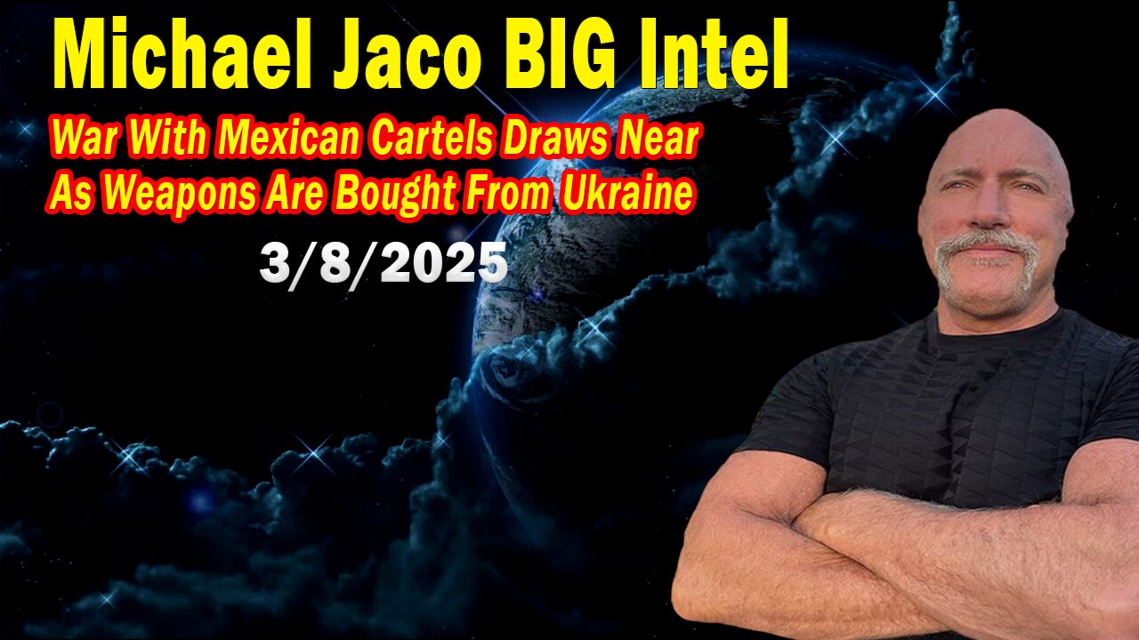 Michael Jaco BIG Intel Mar 8: "War With Mexican Cartels Draws Near! Breaking News By Michael Jaco"
