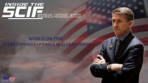 Inside The SCIF | World on Fire: General Flynn Exposes CCP’s Role in Global Chaos