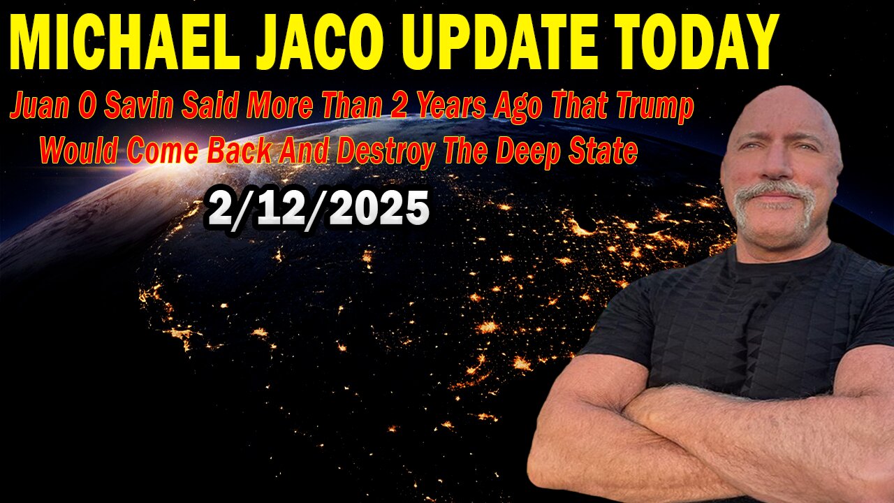 Michael Jaco Situation Update Feb 12: "Juan O Savin Said More Than 2 Years Ago That Trump Would Come Back And Destroy The Deep State"