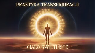 PRAKTYKA TRANSFIGURACJI - CIAŁO ŚWIETLISTE