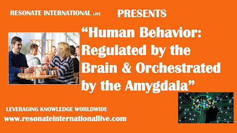 “Human Behavior: Regulated by the Brain & Orchestrated by the Amygdala”