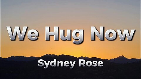 Sydney Rose - We Hug Now (lyrics)