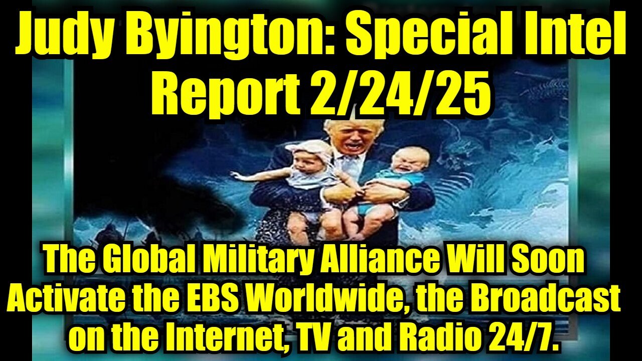 Judy Byington: Special Intel Report 2/24/25: The Global Military Alliance Will Soon Activate the EBS Worldwide, the Broadcast on the Internet, TV and Radio 24/7.