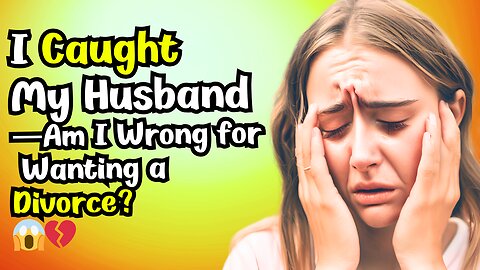 I Caught My Husband… Am I Wrong for Wanting a Divorce? #relationshipstories #revengestory