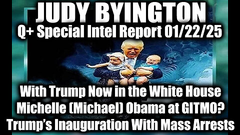 Judy Byington Special Intel 1.22.25 ~ Trump’s Inauguration With Mass Arrests, Michael Obama at GITMO
