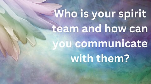 Who is your spirit team and how can you communicate with them?