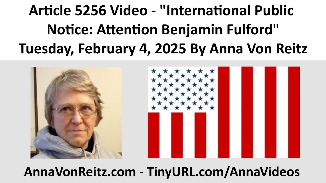 Article 5256 Video - International Public Notice: Attention Benjamin Fulford By Anna Von Reitz