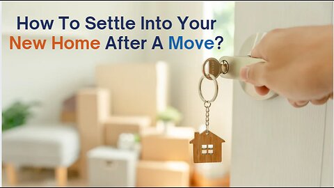 How To Settle Into Your New Home After A Move?