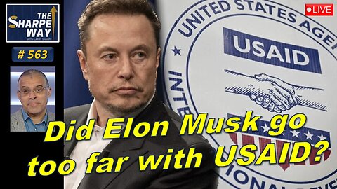 Sharpe Way No. 563! Did Elon Musk go too far with USAID? LIVE Open Discussion!