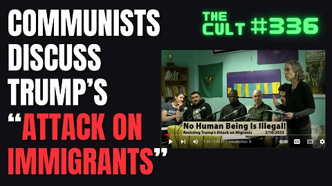 The Cult #336: Communists Discuss Trump's "Attack On Immigrants"