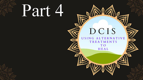 Using Alternative Treatments to Heal DCIS - Part 4