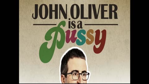 John Oliver is a HUGH p-p-p-p-PUSSY!