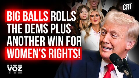 Big Balls rolls the Dems plus another win for women's rights! - Episode 4