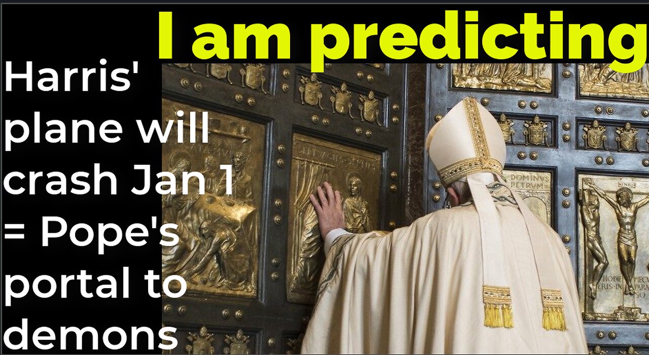 I am predicting: Harris' plane will crash Jan 1 = Pope's portal to demons