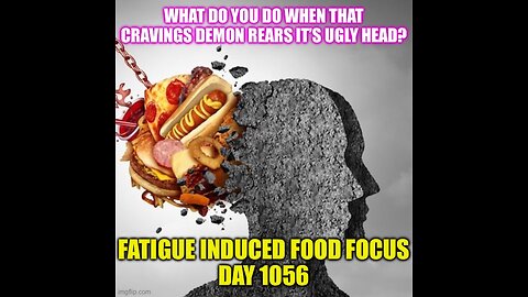 Fighting Fatigue Induced Food Focus (Day 1056)