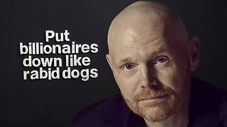 "Put billionaires down like rabid dogs" - Bill Burr