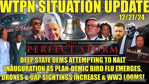 WTPN SITREP 12/27/24 DS scheming to halt inaug., Bird Flu, Drones/UAP’S, FF, Illegal invasion