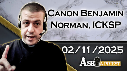 Ask A Priest Live with Canon Benjamin Norman, ICKSP - 2/11/25