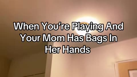 When You’re Playing And Your Mom Has Bags In Her Hands