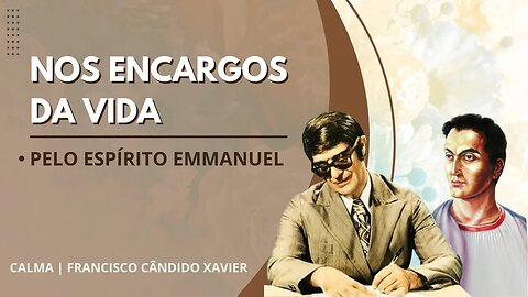 CALMA | 01 - Nos Encargos da Vida - Chico Xavier pelo Espírito Emmanuel