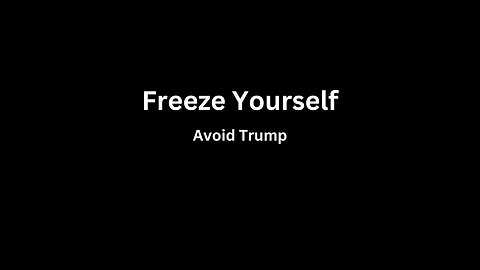 Avoid Trump FREEZE YOURSELF
